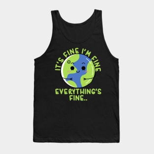 It's Fine I'm Fine Everything's Fine Funny Earth Tank Top